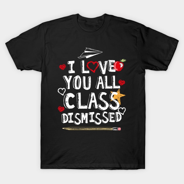 Class Dismissed, Last Day Of School Teacher Goodbye T-Shirt by CreativeFit